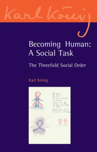 Title: Becoming Human: A Social Task: The Threefold Social Order, Author: Karl König