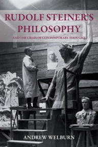 Title: Rudolf Steiner's Philosophy: And the Crisis of Contemporary Thought, Author: Andrew Welburn