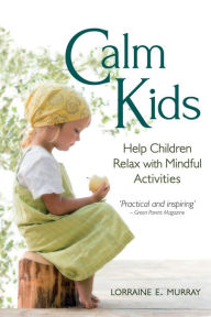 Title: Calm Kids: Help Children Relax with Mindful Activities, Author: Lorraine E Murray