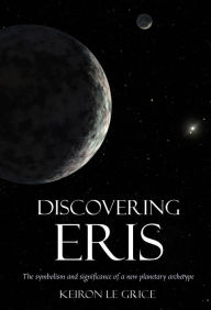 Title: Discovering Eris: The Symbolism and Significance of a New Planetary Archetype, Author: Keiron Le Grice