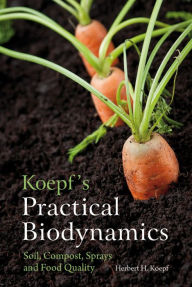 Title: Koepf's Practical Biodynamics: Soil, Compost, Sprays and Food Quality, Author: Herbert H. Koepf