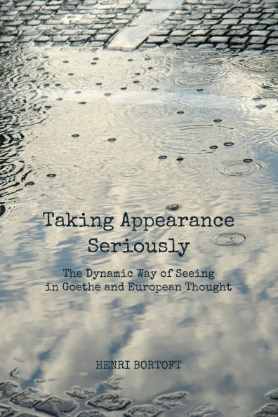 Taking Appearance Seriously: The Dynamic Way of Seeing in Goethe and European Thought