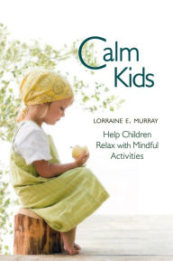 Title: Calm Kids: Help Children Relax with Mindful Activities, Author: Lorraine E. Murray