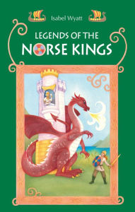 Title: Legends of the Norse Kings: The Saga of King Ragnar Goatskin and The Dream of King Alfdan, Author: Isabel Wyatt