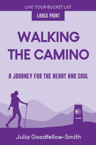 Title: Walking the Camino: A Journey for the Heart and Soul (Large Print), Author: Julia Goodfellow-Smith