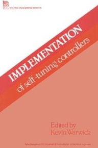 Title: Implementation of Self-tuning Controllers / Edition 1, Author: Kevin Warwick