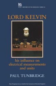 Title: Lord Kelvin: His Influence on Electrical Measurements and Units, Author: Common Miner