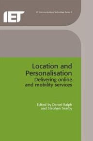 Title: Location and Personalisation: Delivering Online and Mobility Services, Author: D. Ralph