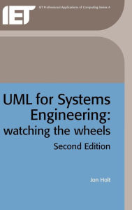 Title: UML for Systems Engineering: Watching the Wheels / Edition 2, Author: Jon Holt