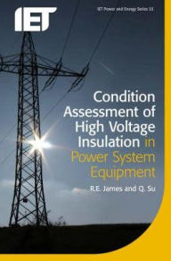 Title: Condition Assessment of High Voltage Insulation in Power System Equipment, Author: Ron E. James