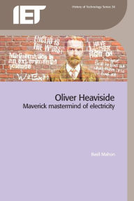 Title: Oliver Heaviside: Maverick Mastermind of Electricity, Author: B. Mahon