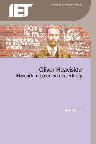 Title: Oliver Heaviside: Maverick Mastermind of Electricity, Author: Basil Mahon
