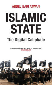 Title: Islamic State: The Digital Caliphate, Author: Abdel-Bari Atwan