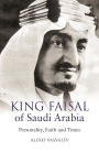 King Faisal of Saudi Arabia: Personality, Faith and Times