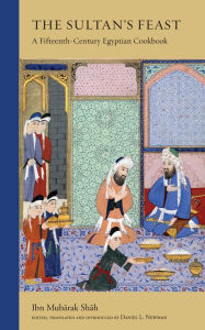 Pdf downloadable ebooks The Sultan's Feast: A Fifteenth-Century Egyptian Cookbook 9780863561566 by Ibn Mubarak Shah (English literature) RTF