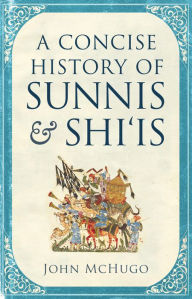 Title: A Concise History of Sunnis and Shi`is, Author: John McHugo