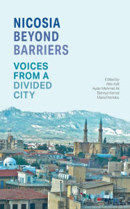 Title: Nicosia Beyond Barriers: Voices from a Divided City, Author: Alev  Adil