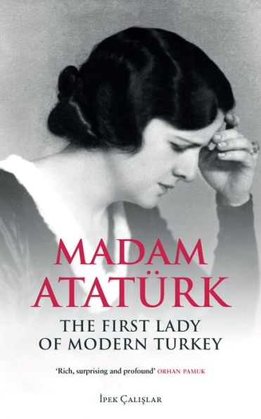 Madam Atatürk: The First Lady of Modern Turkey