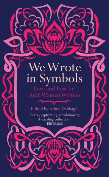 We Wrote Symbols: Love and Lust By Arab Women Writers