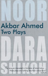 Title: Akbar Ahmed: Two Plays: Noor and The Trial of Dara Shikoh, Author: Akbar Ahmed