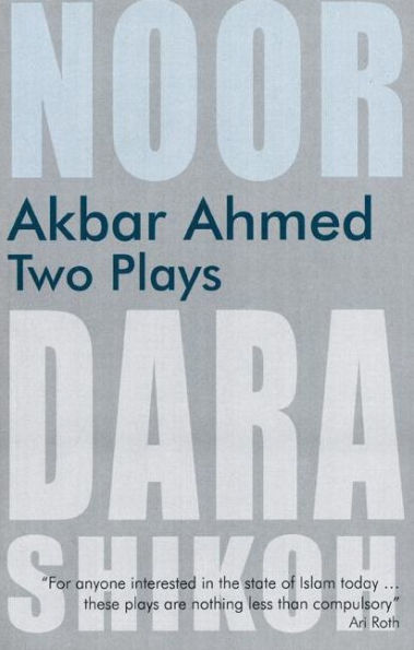 Akbar Ahmed: Two Plays: Noor and The Trial of Dara Shikoh