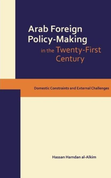 Dynamics of Arab Foreign Policy-Making the Twenty-First Century: Domestic Constraints and External Challenges