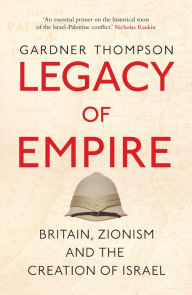 Free download ebooks on joomla Legacy of Empire: Britain, Zionism and the Creation of Israel (English literature) by Gardner Thompson