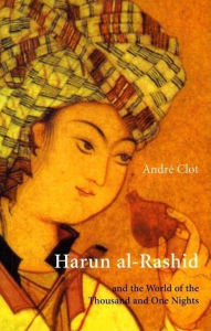 Title: Harun al-Rashid & The World Of 1001 Nights, Author: Andre Clot