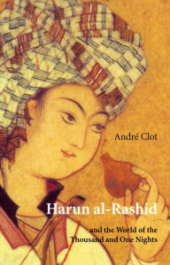 Title: Harun Al-Rashid and the World of the Thousand and One Nights: and the World of the Thousand and One Nights, Author: Clot Andreu Howe John