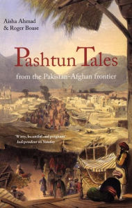 Title: Pashtun Tales: From the Pakistan-Afghan Frontier, Author: Aisha Ahmed