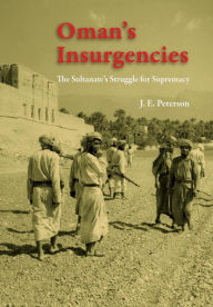 Title: Oman's Insurgencies: The Sultanate's Struggle for Supremacy, Author: J. E. Peterson