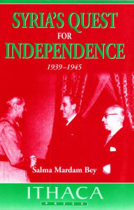 Title: Syria's Quest for Independence: 1939-1945, Author: Salma Mardam Bey