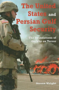 Title: The United States and Persian Gulf Security: The Foundations of the War on Terror, Author: Steven Wright