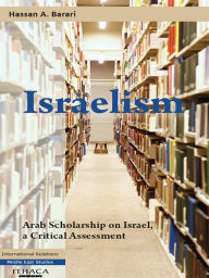 Title: Israelism: Arab Scholarship on Israel, a Critical Assessment, Author: Hassan A. Barari