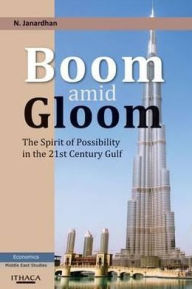 Title: Boom amid Gloom: The Spirit of Possibility in the 21st Century Gulf, Author: N. Janardhan