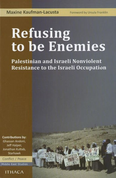 Refusing to Be Enemies: Palestinian and Israeli Nonviolent Resistance to the Israeli Occupation