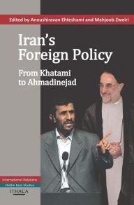 Title: Iran's Foreign Policy: From Khatami to Ahmadinejad, Author: Anoushiravan Ehteshami