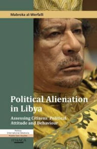 Title: Political Alienation in Libya: Assessing Citizens' Political Attitude and Behaviour, Author: Mabroka Al-Werfalli