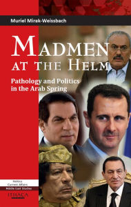 Title: Madmen at the Helm: Pathology and Politi in the Arab Spring, Author: Muriel Mirak-Weissbach