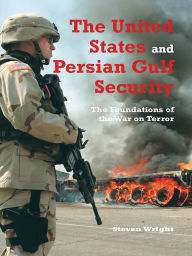 Title: The United States and Persian Gulf Security: The Foundations of the War on Terror, Author: Steven Wright