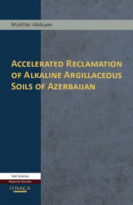 Title: Accelerated Reclamation of Alkaline Argillaceous Soils of Azerbaijan, Author: Mukhtar Abduyev