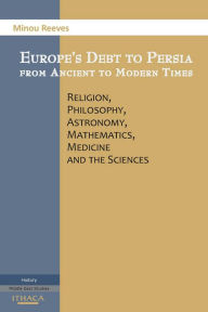 Title: Europe's Debt to Persia from Ancient to Modern Times, Author: Minou Reeves