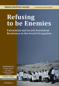 Title: Refusing to be Enemies: Palestinian and Israeli Nonviolent Resistance to the Israeli Occupation, Author: Maxine Kaufman-Lacusta