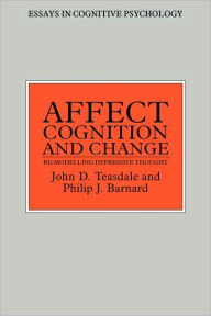 Title: Affect, Cognition and Change: Re-Modelling Depressive Thought, Author: Philip Barnard