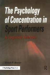 Title: The Psychology of Concentration in Sport Performers: A Cognitive Analysis, Author: Aidan P. Moran