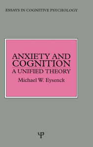 Title: Anxiety and Cognition: A Unified Theory / Edition 1, Author: Michael Eysenck