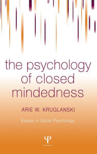 Title: The Psychology of Closed Mindedness / Edition 1, Author: Arie W. Kruglanski