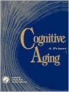 Title: Cognitive Aging: A Primer / Edition 1, Author: Denise Park