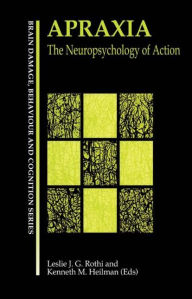 Title: Apraxia: The Neuropsychology of Action / Edition 1, Author: Leslie J. Gonzalez Rothi