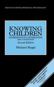 Title: Knowing Children: Experiments in Conversation and Cognition / Edition 1, Author: Michael Siegal